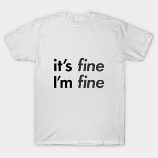 "It's FINE I'm FINE" T-Shirt